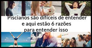  Piscianos são difíceis de entender e aqui estão 6 razões para entender isso 