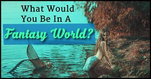 What Would You Be In A Fantasy World?