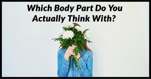Which Body Part Do You Actually Think With?