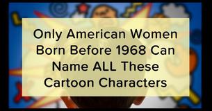 Only American Women Born Before 1968 Can Name ALL These Cartoon Characters