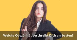 Welche Obszönität beschreibt Dich am besten?