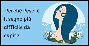  Perché Pesci è un segno difficile da capire 