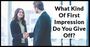 What Kind Of First Impression Do You Give Off?