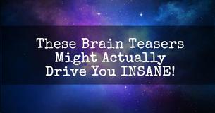 These Brain Teasers Might Actually Drive You Insane