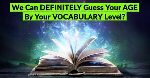 We Can Definitely Guess Your Age By Your Vocabulary Level?