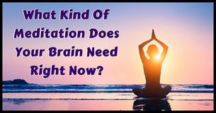 What Kind Of Meditation Does Your Brain Need Right Now?