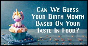 Can We Guess Your Birth Month Based On Your Taste In Food?
