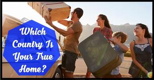 Which Country Is Your True Home?