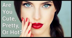 Are You Cute, Pretty Or Hot?