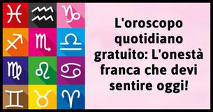 L'oroscopo quotidiano gratuito: L'onestà franca che devi sentire oggi 