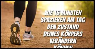 Wie 15 Minuten Spazieren am Tag den Zustand Deines Körpers verändern können