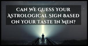 Can We Guess Your Astrological Sign Based On Your Taste In Men?