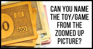 Can You Name The Toy/Game From The Zoomed Up Picture?