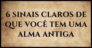 Os 6 Sinais Claros Que Indicam Que Você Tem Uma Alma Antiga