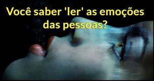 Você saber 'ler' as emoções das pessoas?