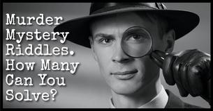 Murder Mystery Riddles. How Many Can You Solve?