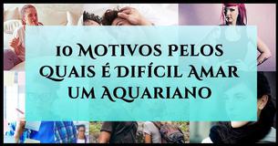 10 Motivos Pelos Quais é Difícil Amar um Aquariano