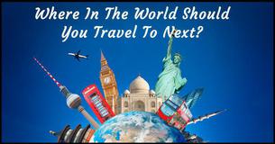 Where In The World Should You Travel To Next?