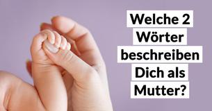 Welche 2 Wörter beschreiben Dich als Mutter?