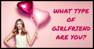 What Type Of Girlfriend Are You?