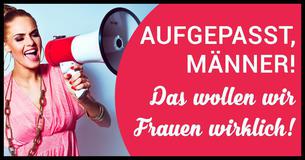 Aufgepasst, Männer  Das wollen wir Frauen wirklich 