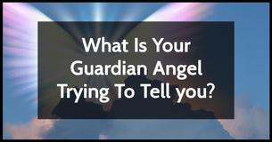 What Is Your Guardian Angel Trying To Tell You?