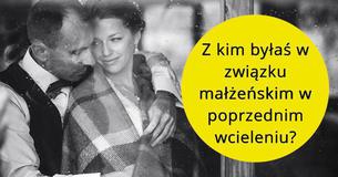 Z kim byłaś w związku małżeńskim w poprzednim wcieleniu?