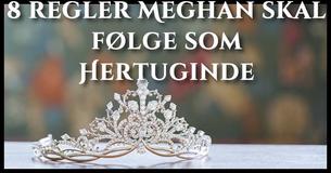 Her er 8 underlige regler som Meghan Markle nu skal følge som Hertuginde