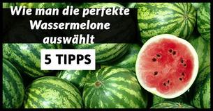  5 Tipps, die helfen, jedes Mal die perfekte Wassermelone auszuwählen 