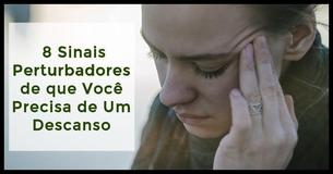 Precisa de um Descanso? 8 Sinais de que Você está Exausto Mental e Emocionalmente
