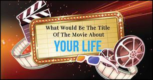 What Would Be The Title Of The Movie About Your Life?
