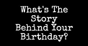 What's The Story Behind Your Birthday?