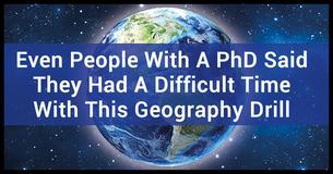Even People With A PhD Said They Had A Difficult Time With This Geography Drill