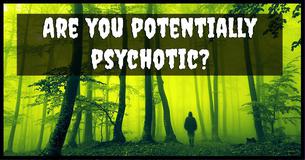 Are You Potentially Psychotic?