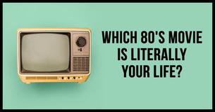 Which 80's Movie Is Literally Your Life?