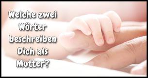 Welche 2 Wörter beschreiben Dich als Mutter?