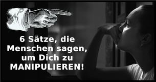 6 Sätze, die Menschen sagen, um Dich zu manipulieren 