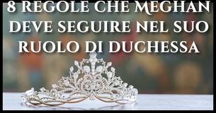 Ecco 8 strane regole che Meghan Markle deve seguire nel suo ruolo di duchessa