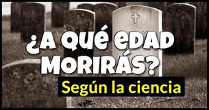 ¿A qué edad morirás según la ciencia?