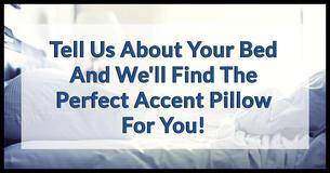 Tell Us About Your Bed And We'll Find The Perfect Accent Pillow For You 