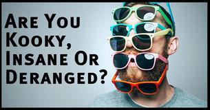 Are You Kooky? Insane? Or Deranged?
