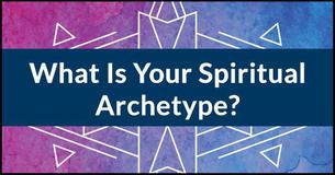 What Is Your Spiritual Archetype?
