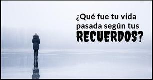 De acuerdo a tus recuerdos, ¿cuál fue tu vida pasada?