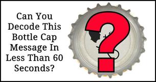 Can You Decode This Bottle Cap Message In Less Than 60 Seconds?