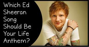 Which Ed Sheeran Song Should Be Your Life Anthem?
