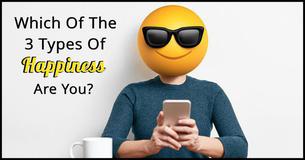 Which Of The 3 Types Of Happiness Are You?