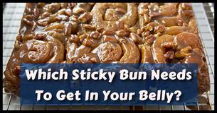 Which Sticky Bun Needs To Get In Your Belly?