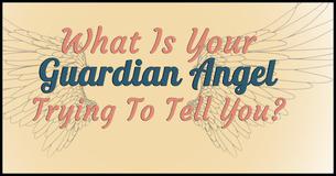 What Is Your Guardian Angel Trying To Tell You?