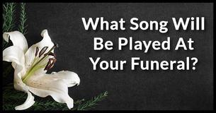 What Song Will Be Played At Your Funeral?