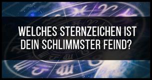 Welches Sternzeichen ist Dein schlimmster Feind?